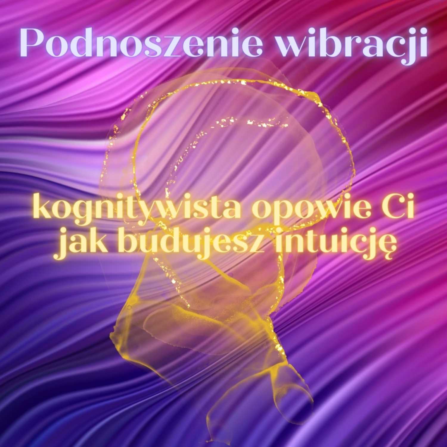 20. Podnoszenie wibracji: kognitywista opowie Ci o intuicji