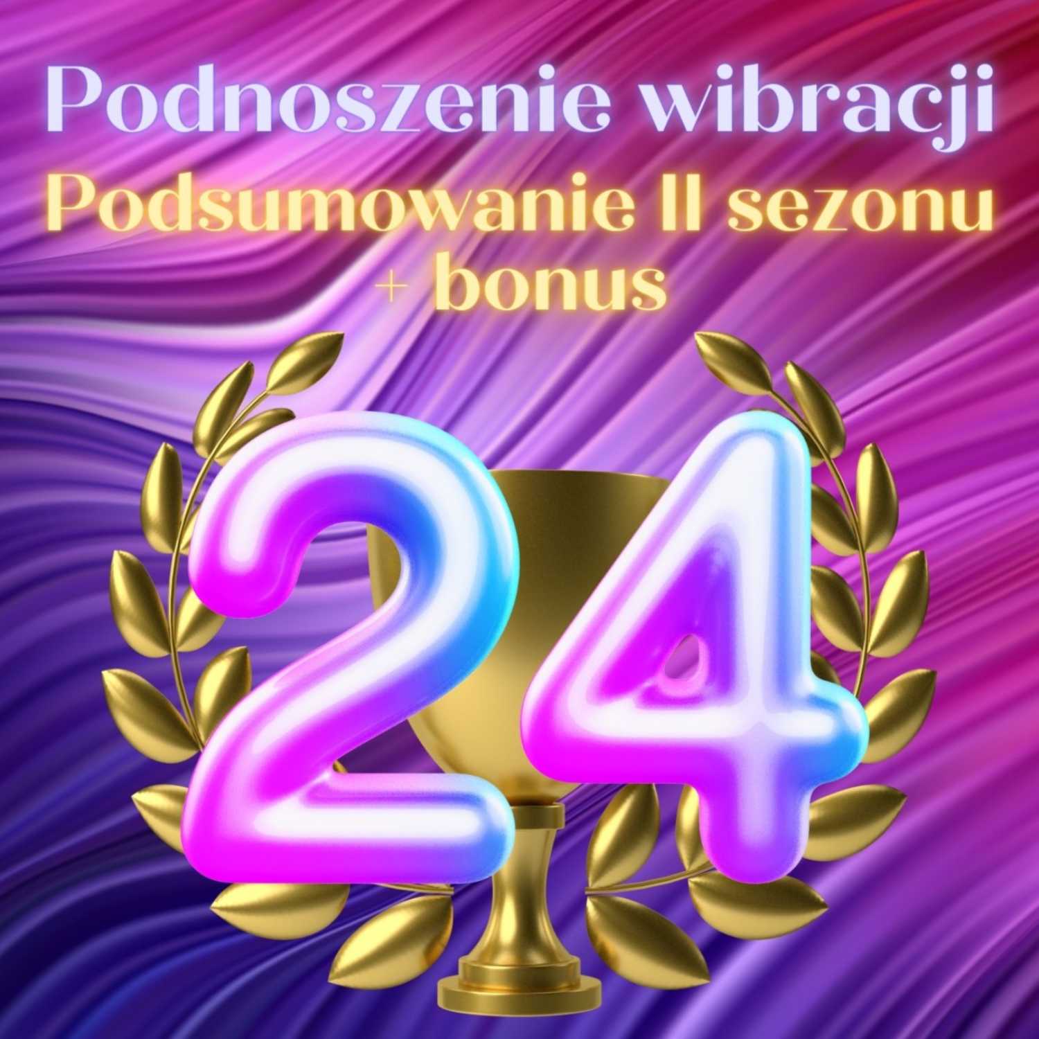 24. Podnoszenie wibracji: podsumowanie sezonu + bonus