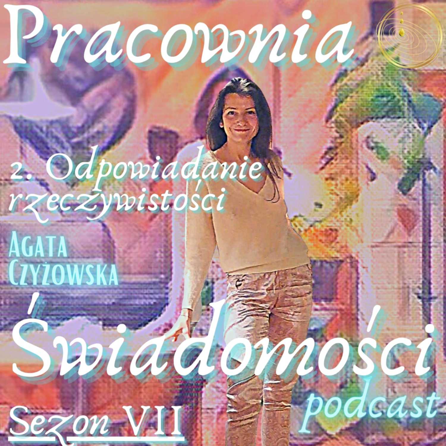 2. Odpowiadanie rzeczywistości SEZON VII Podcastu Pracowni Świadomości