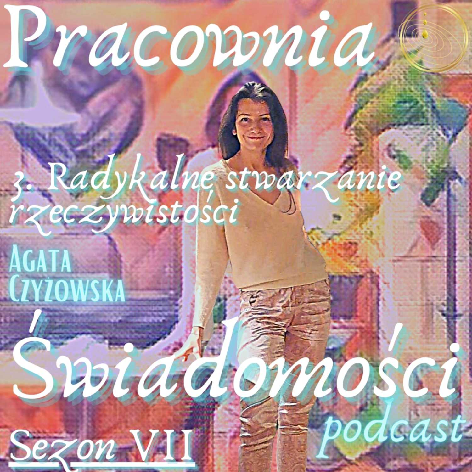 3. Radykalne stwarzanie rzeczywistości SEZON VII Podcastu Pracowni Świadomości