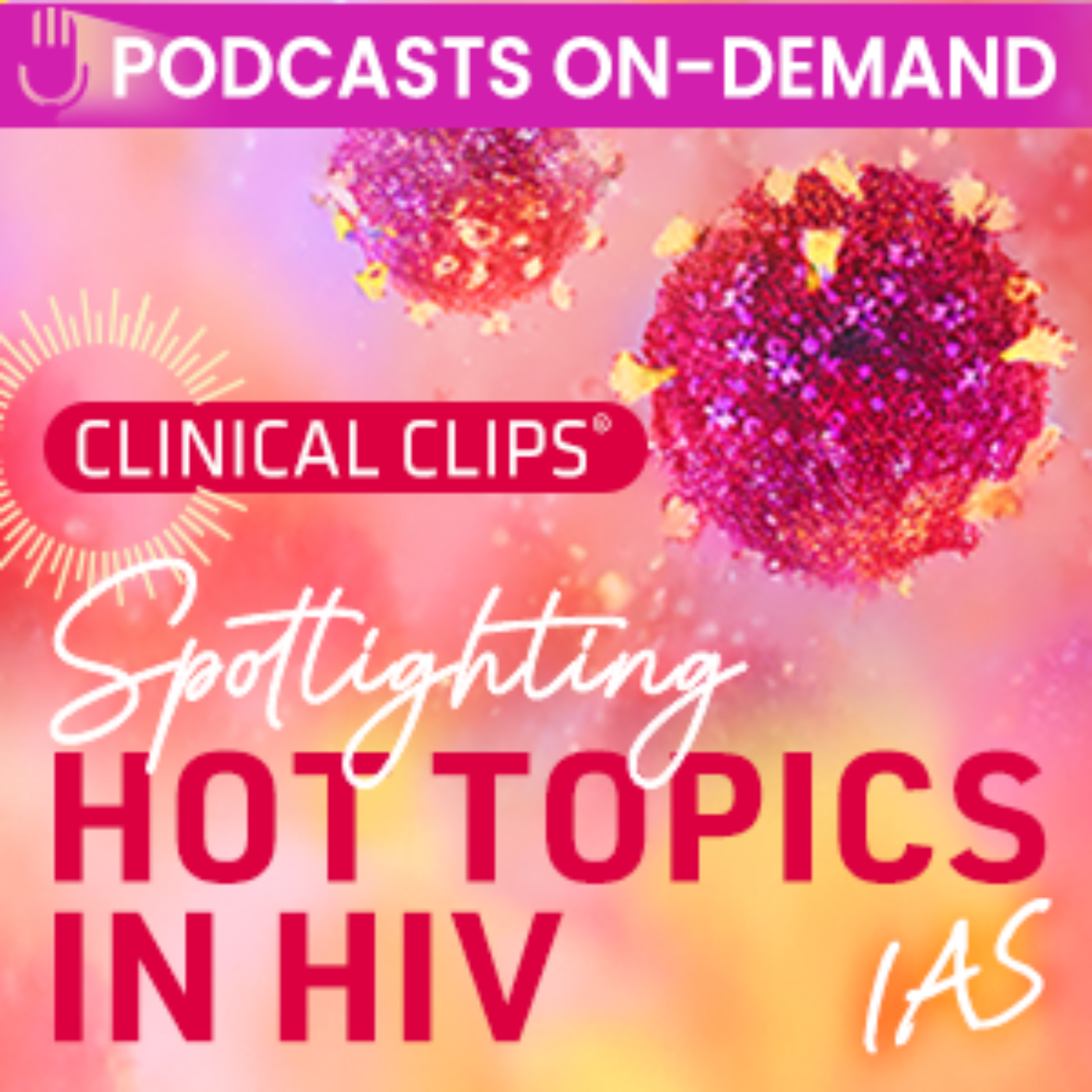 Episode 32- Clinical Clips® Spotlighting Hot Topics in HIV: Independent Coverage from the 2025 International AIDS Society (IAS) Conference on HIV Science – Part 4