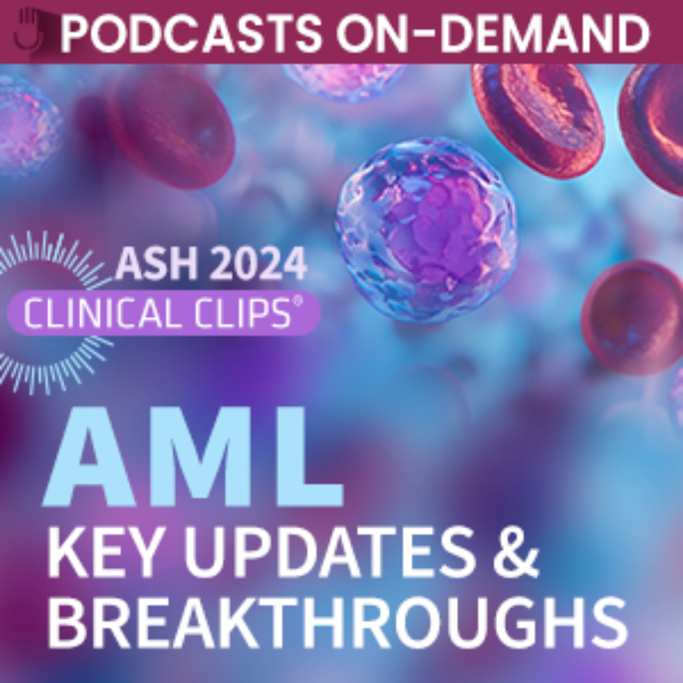 Episode 34 - Clinical Clips in Acute Myeloid Leukemia: Key Updates and Breakthroughs from ASH 2024 episode artwork