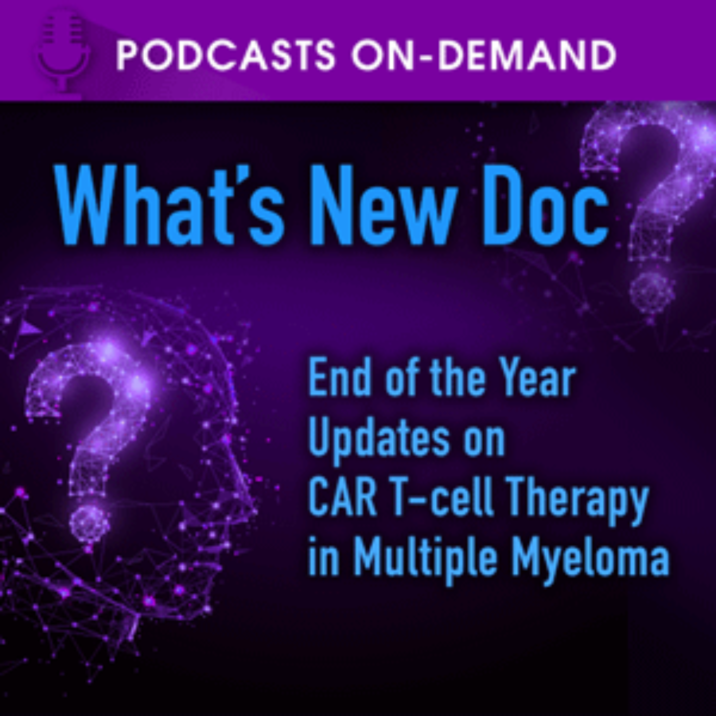 Epsiode 37 - What’s New Doc? End of the Year Updates on CAR T-cell Therapy in Multiple Myeloma episode artwork