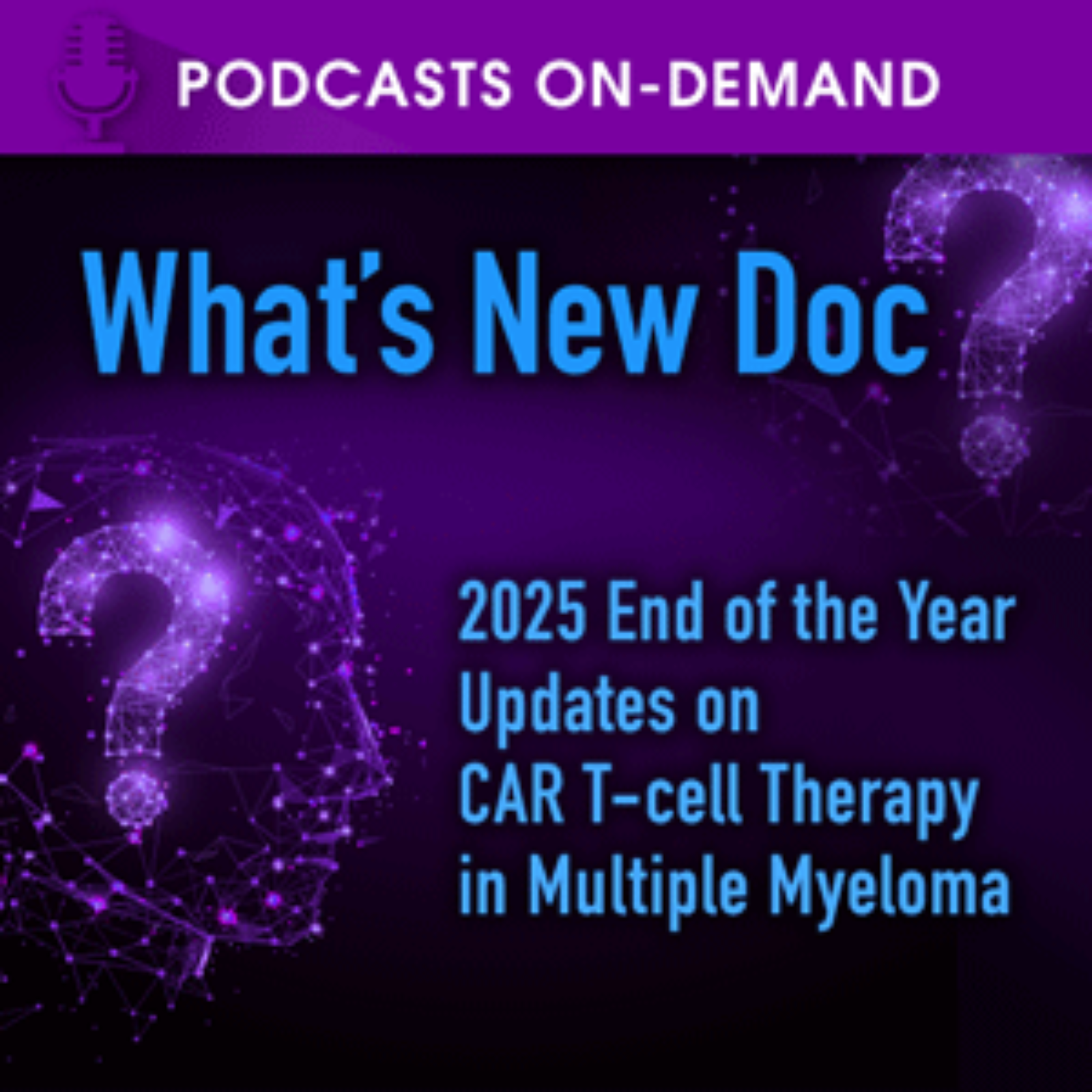 Episode 46 – What’s New Doc? End-of-the-Year Updates on CAR T-cell Therapy in Multiple Myeloma Podcast