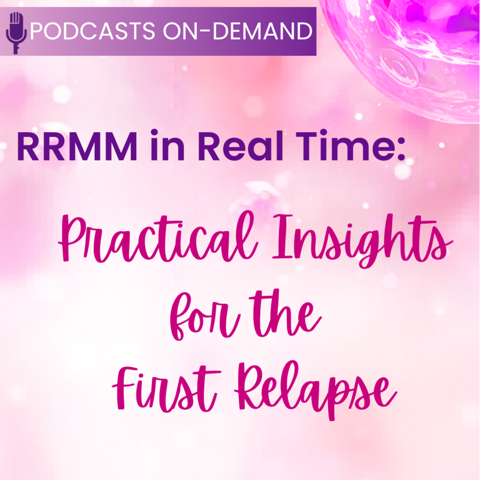 Episode 51 – Podcast: What I’d Do Differently Tomorrow – Part 5 of RRMM Podcasts: Practical Insights for the First Relapse