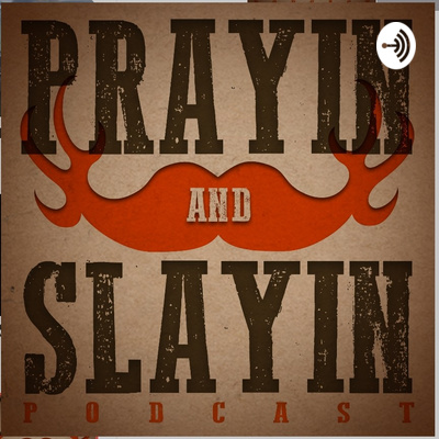 Prayin and Slayin Podcast