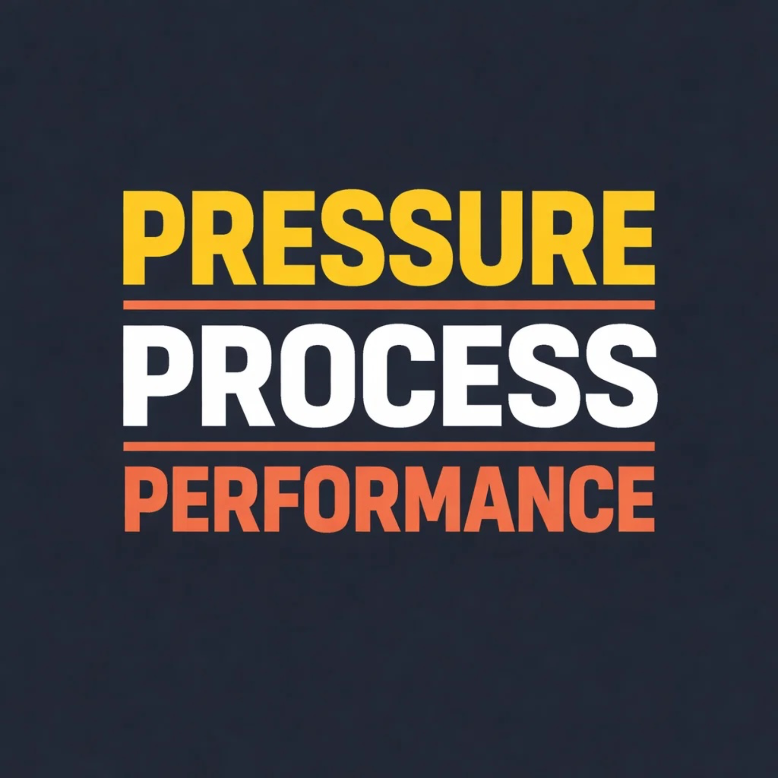 Pressure, Process, Performance