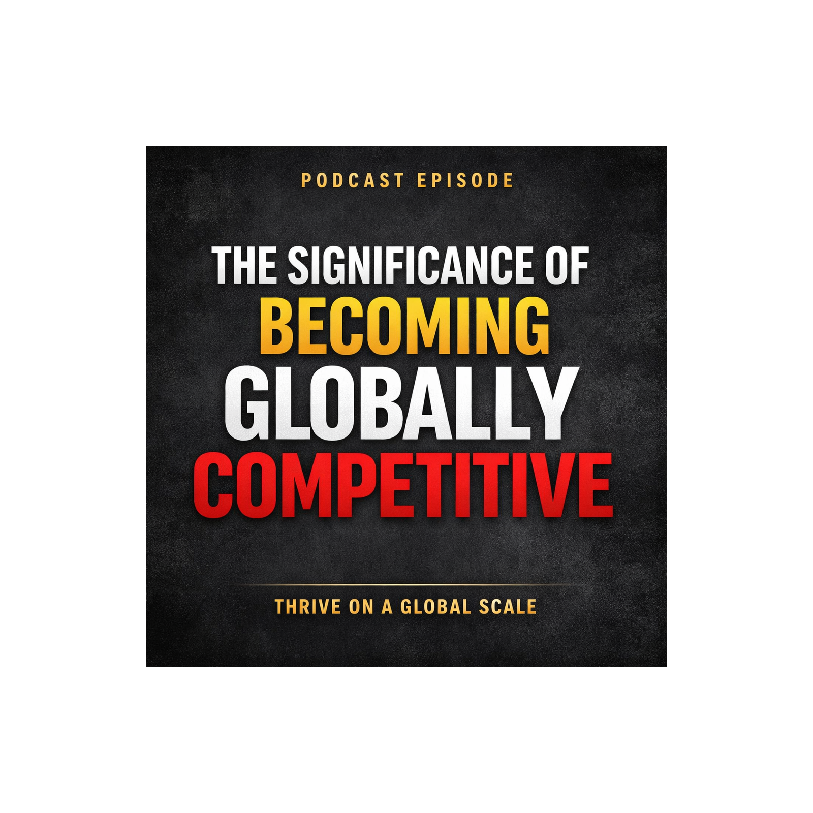 "The Significance of Becoming Globally  Competitive" episode artwork