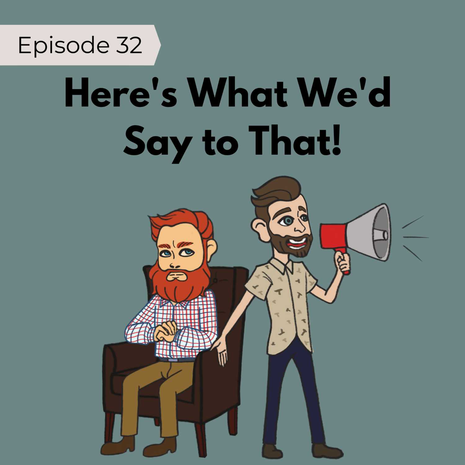 32: Here’s What We’d Say to That!