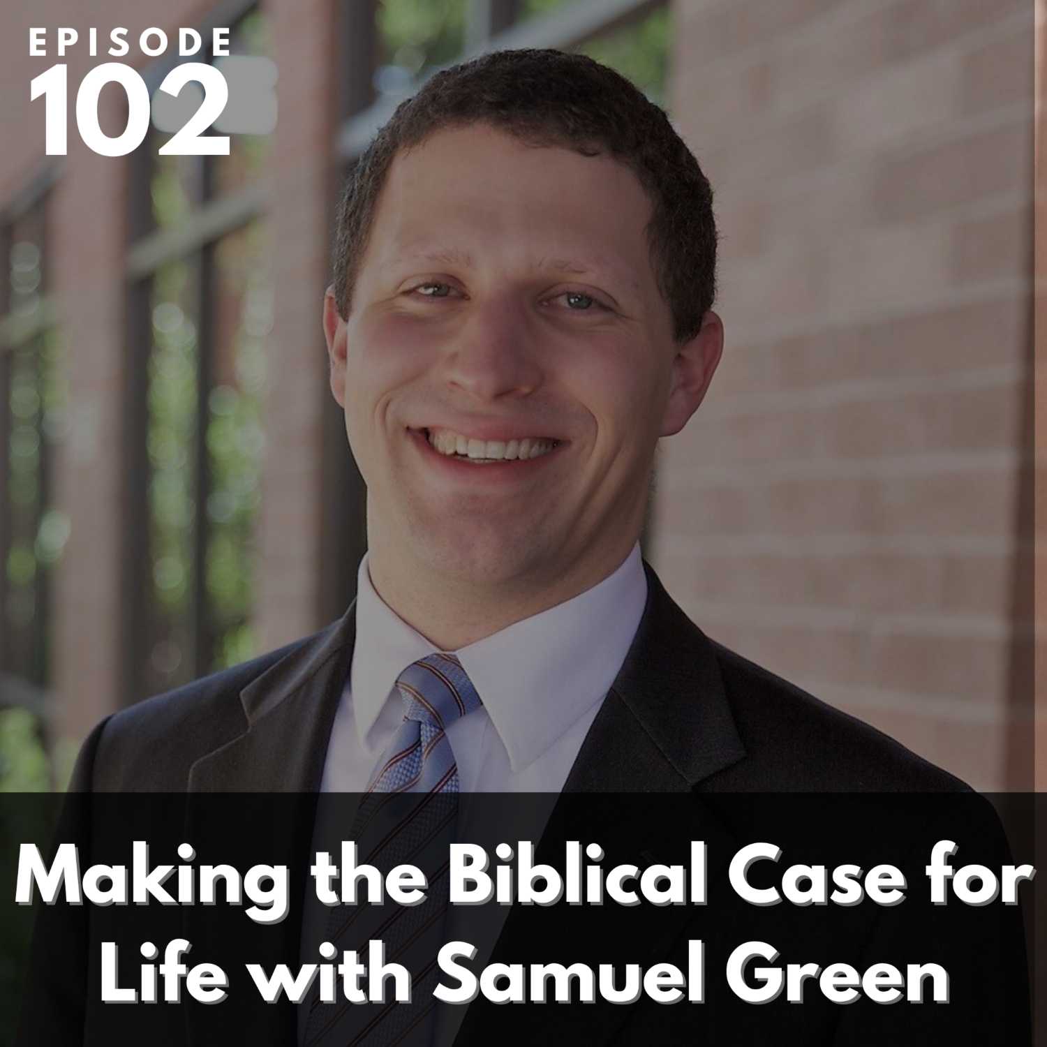 102: Making the Biblical Case for Life | Samuel Green
