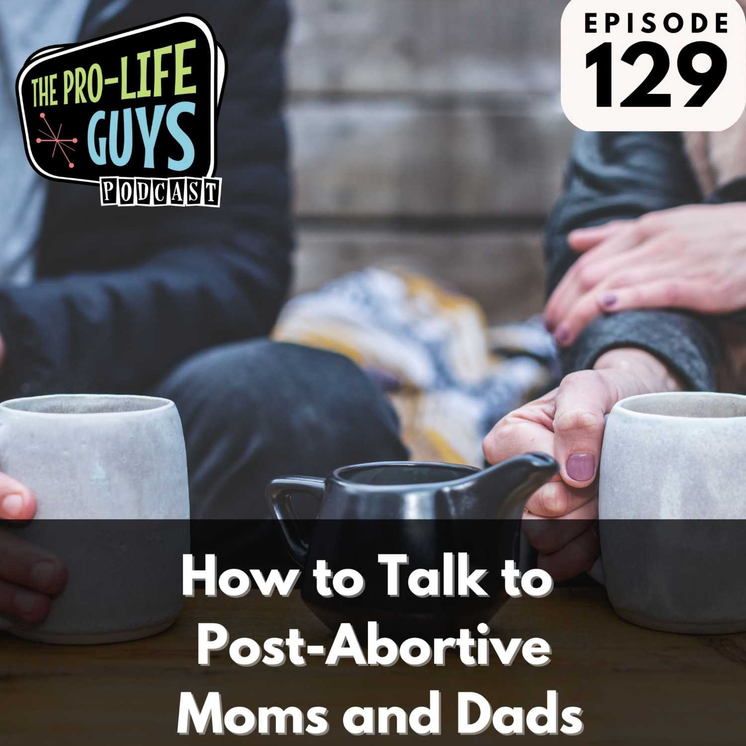 129: How to Talk to Post-Abortive Moms and Dads About Abortion