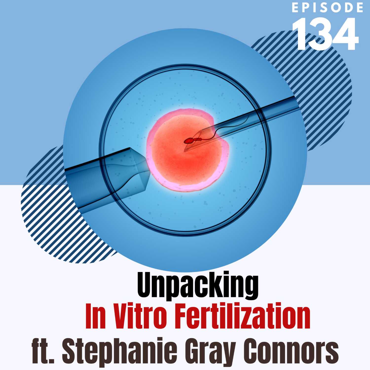 134: Unpacking In Vitro Fertilizations | ft. Stephanie Gray Connors