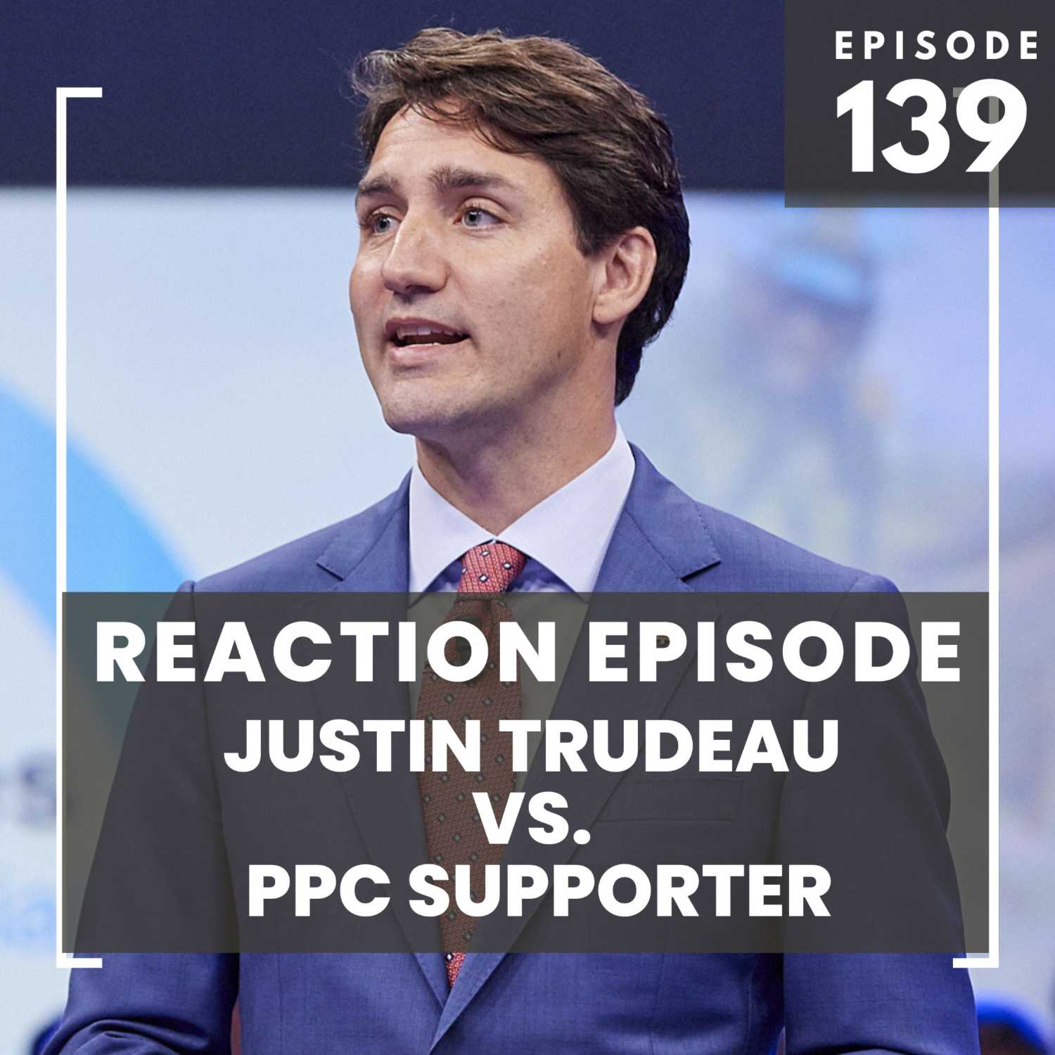 139: Justin Trudeau vs. PPC Supporter | Reaction Episode