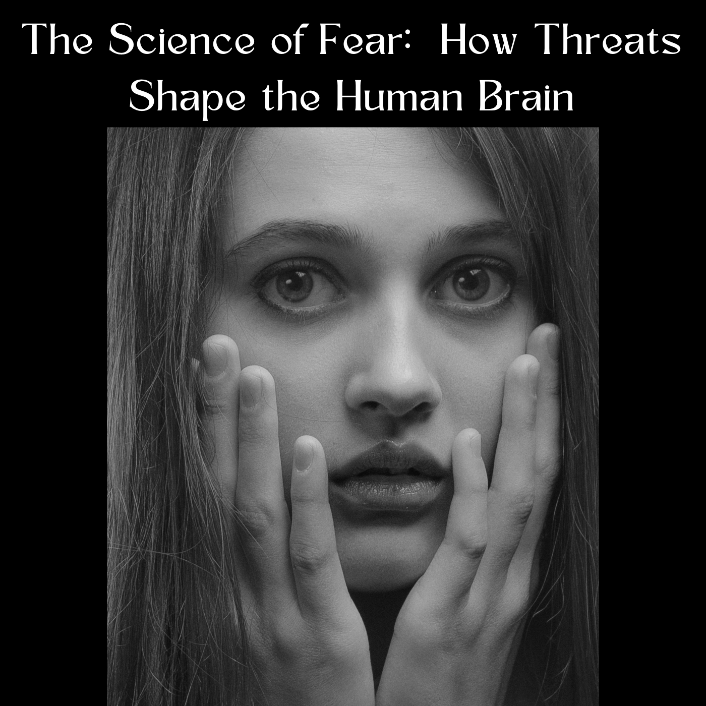 The Science of Fear:  How Threats Shape the Human Brain