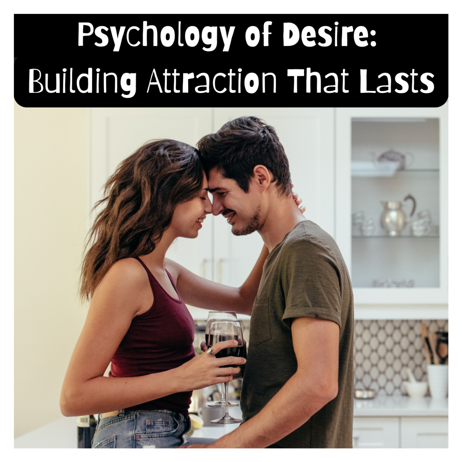 Psychology of Desire: Building Attraction That Lasts
