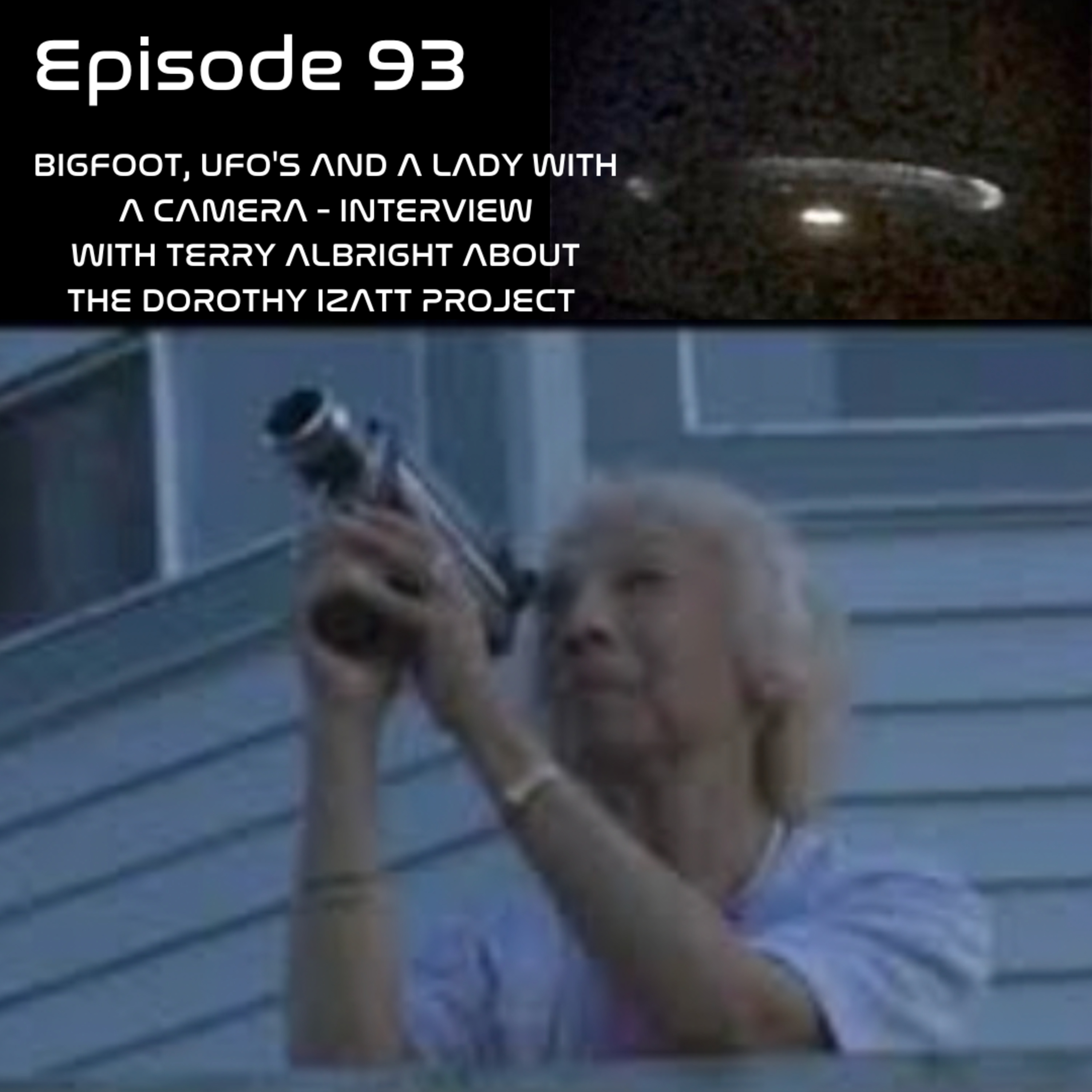 Ep 93: Bigfoot, UFO'S And A Lady With A Camera - Interview With Terry Albright About The Dorothy Izatt Project episode artwork
