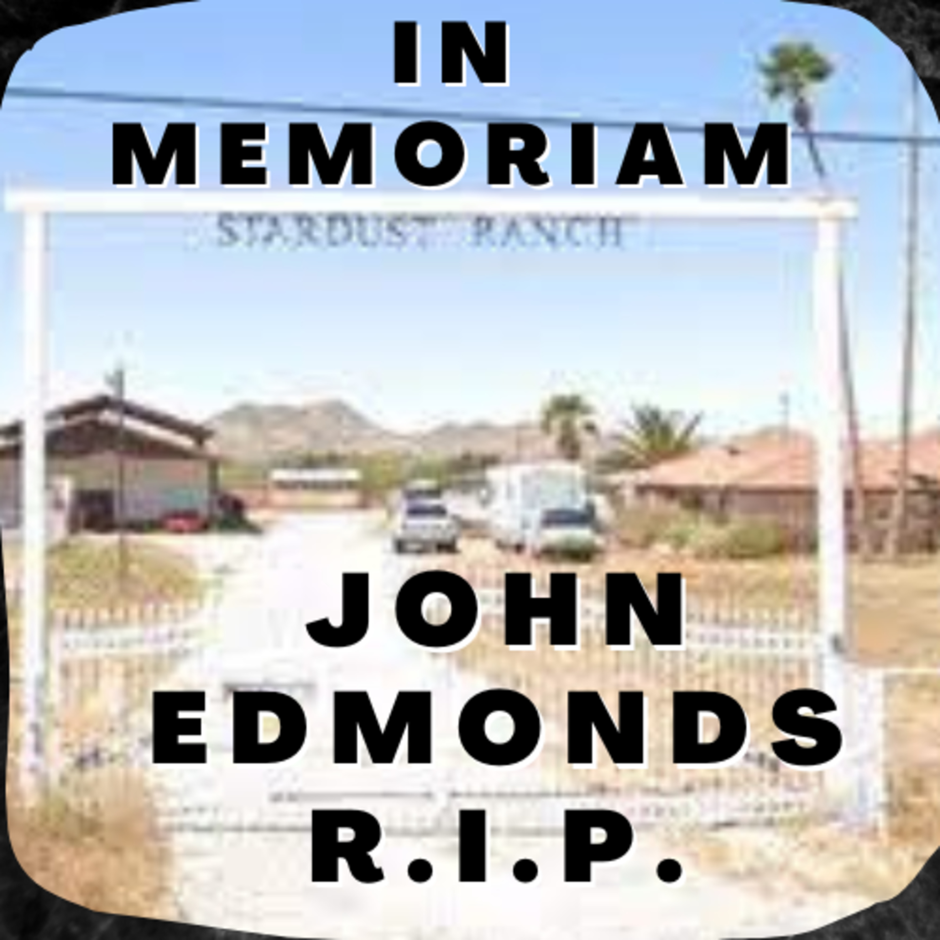 In Memoriam - John Edmonds - Owner of Stardust Ranch and UFO / Alien Experiencer episode artwork