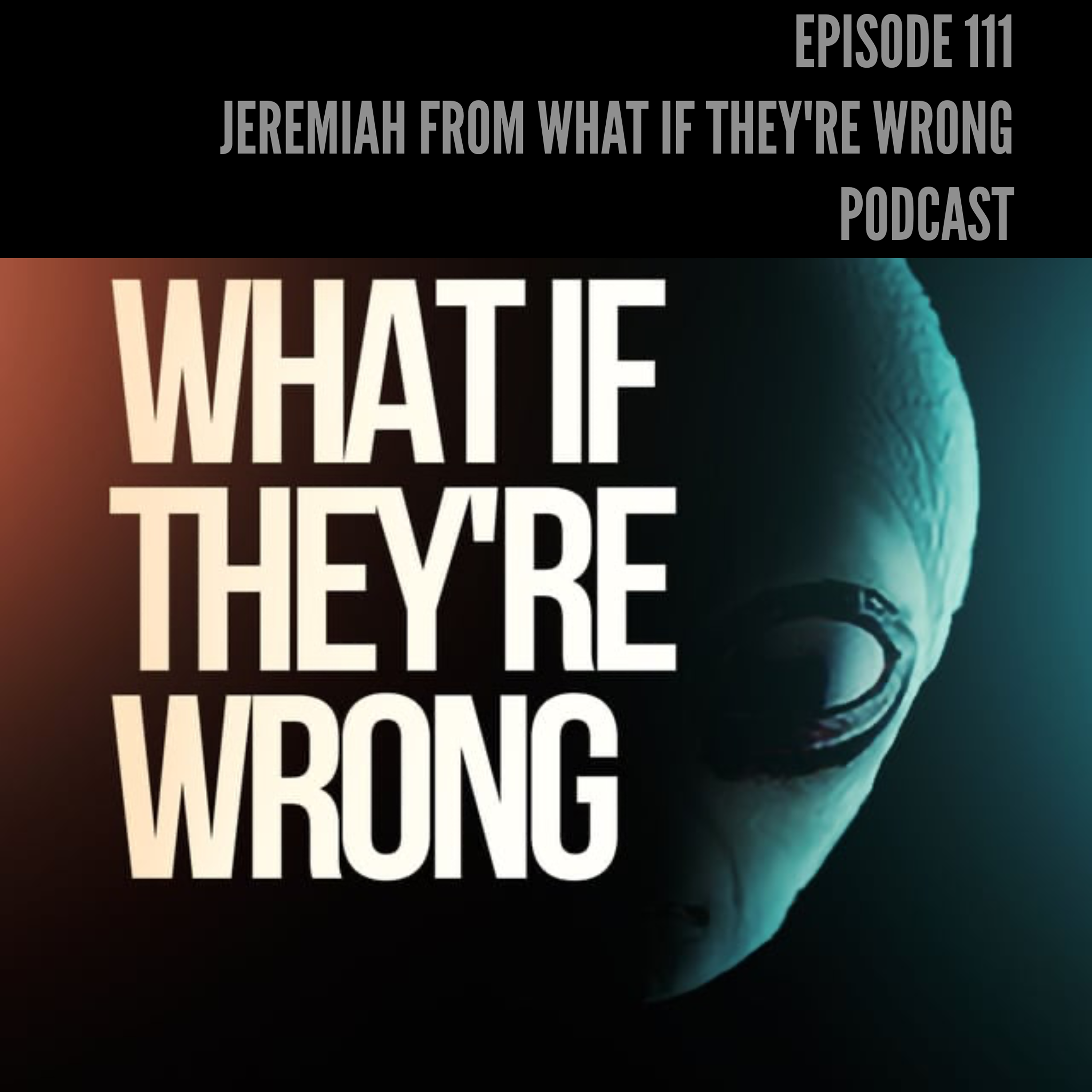 Ep 111 - Jeremiah from What If They're Wrong Podcast episode artwork
