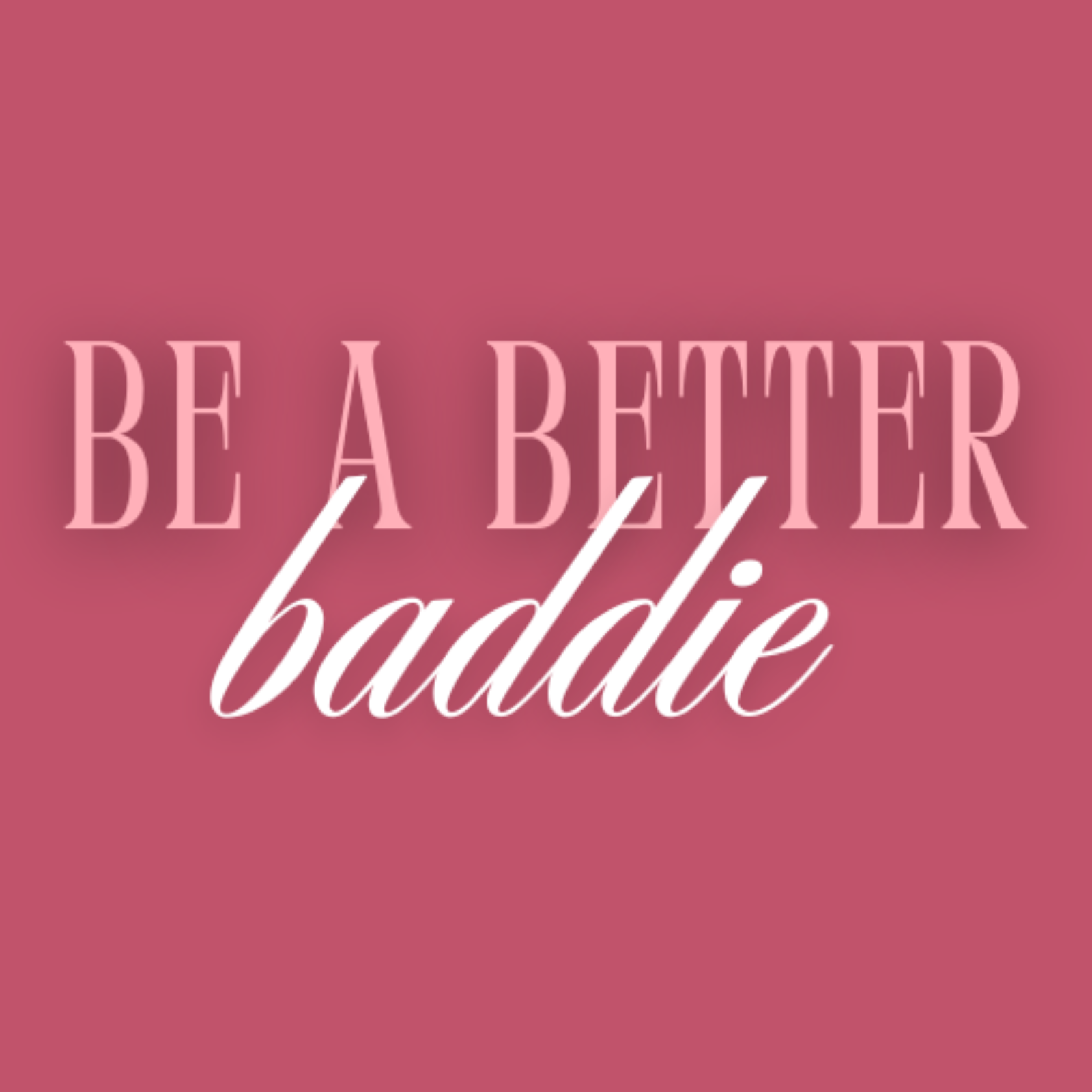 Be a Better Baddie