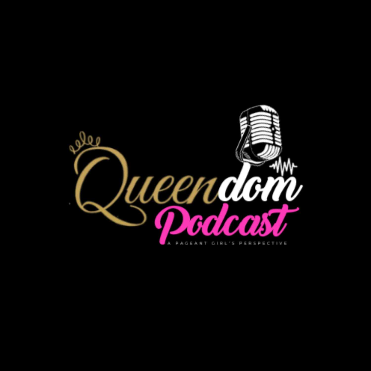 Queendom Podcast: A Pageant Girl's Perspective