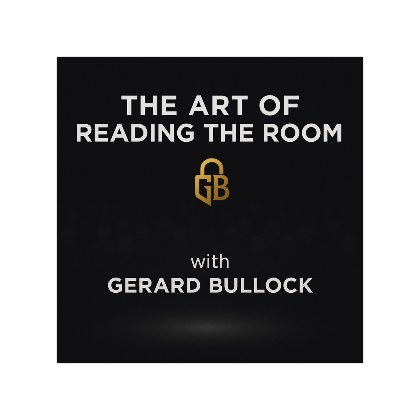 The Art of Reading the Room with Gerard