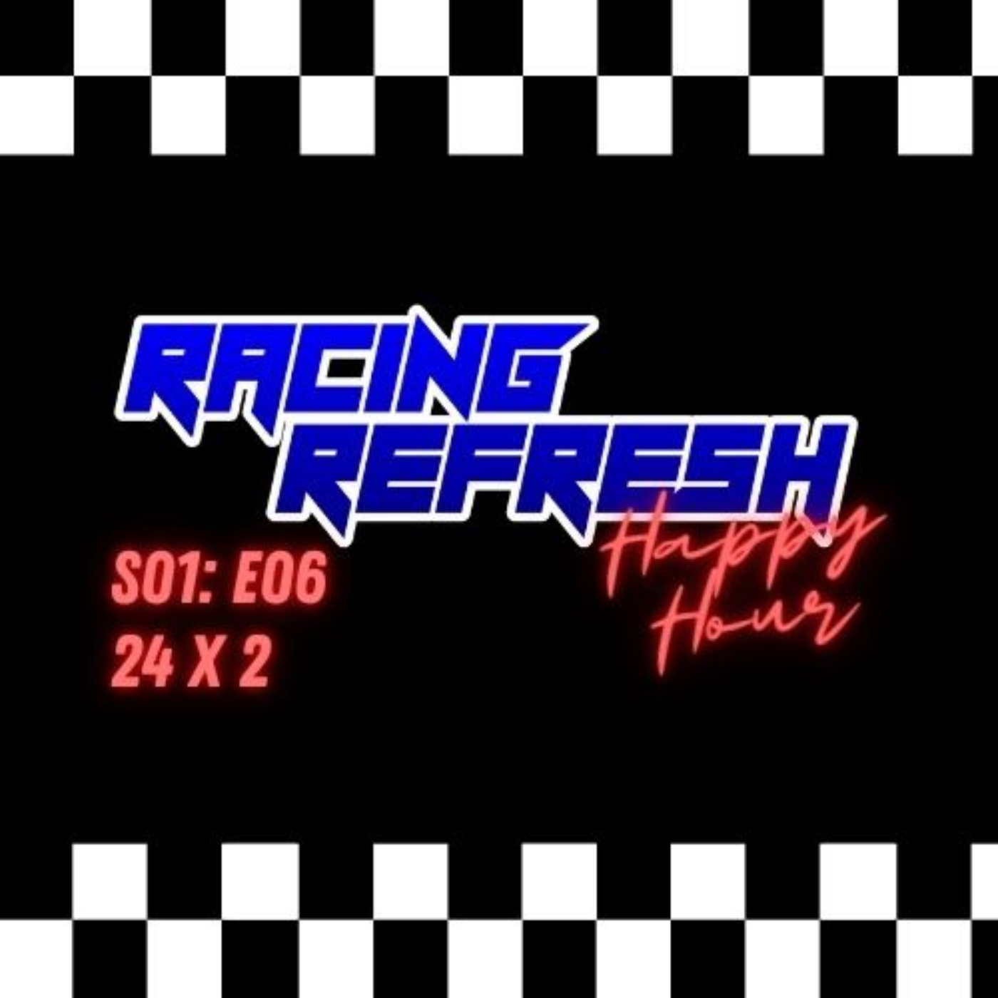 Racing Refresh Happy Hour - Episode 6 - 24 x 2 episode artwork