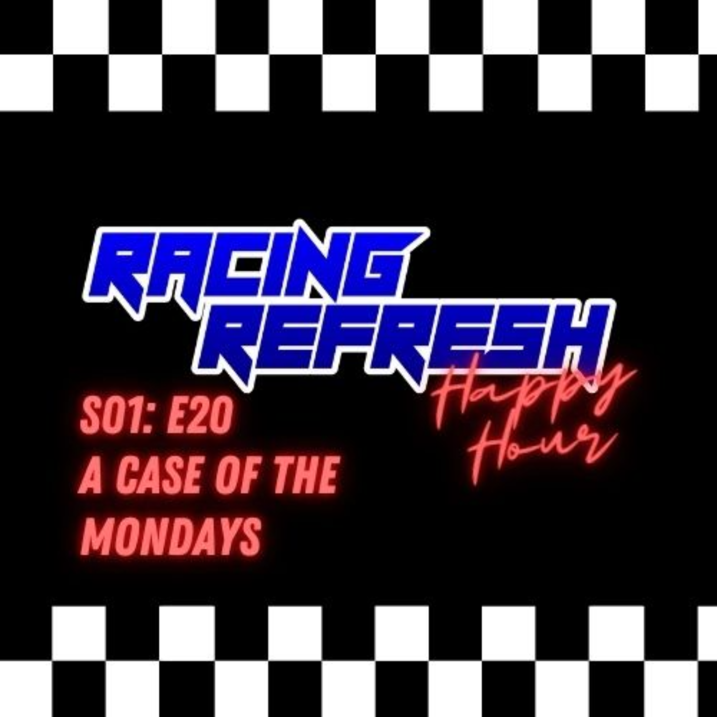 Racing Refresh Happy Hour - Episode 20 - A Case of The Mondays episode artwork