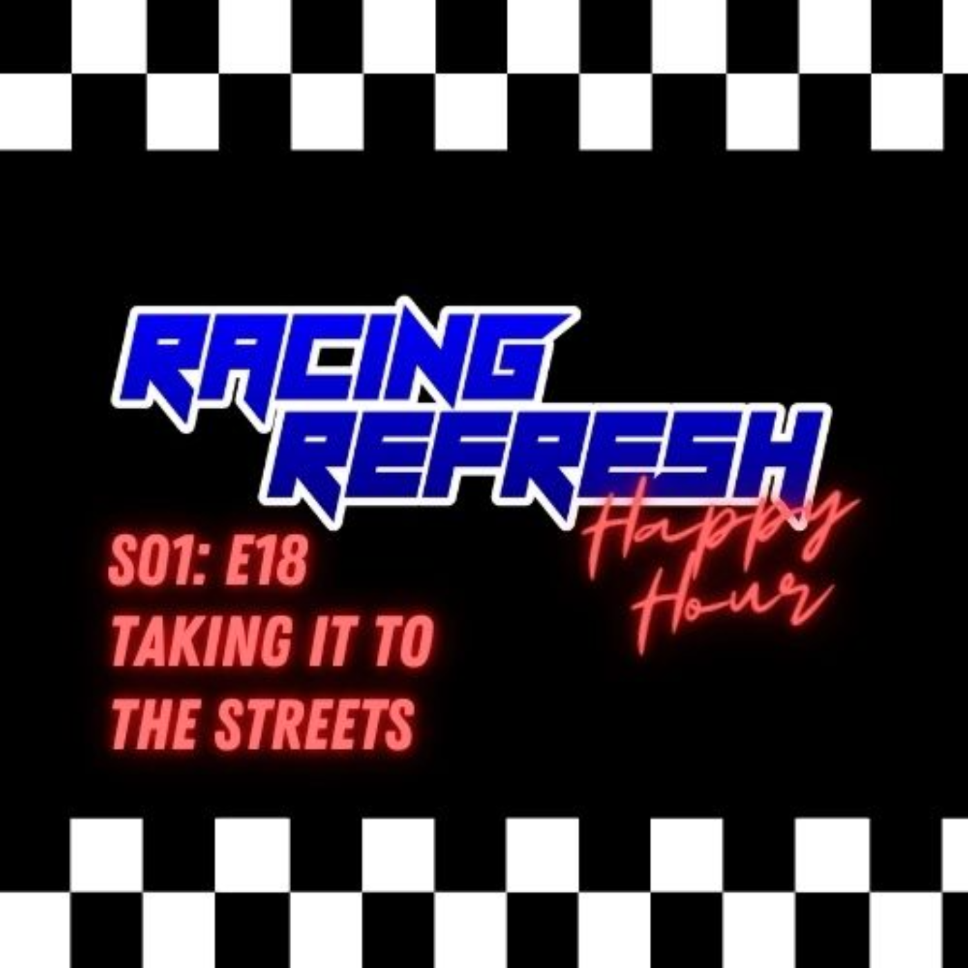 Racing Refresh Happy Hour - Episode 18 - Taking It To The Streets episode artwork
