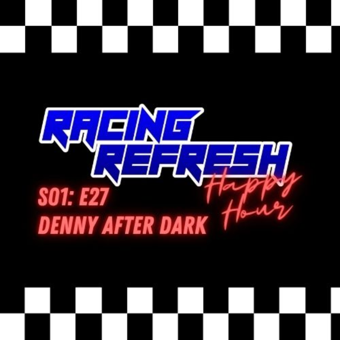 Racing Refresh Happy Hour - Episode 27 - Denny After Dark episode artwork