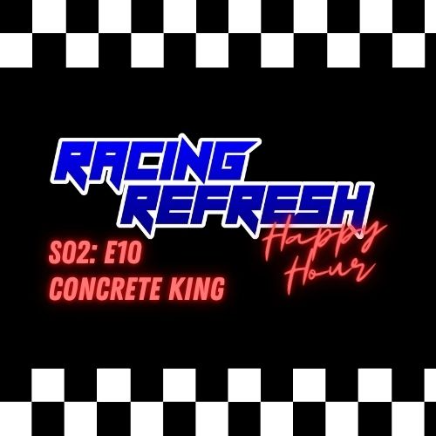 Racing Refresh Happy Hour - Episode 44 - Concrete King episode artwork