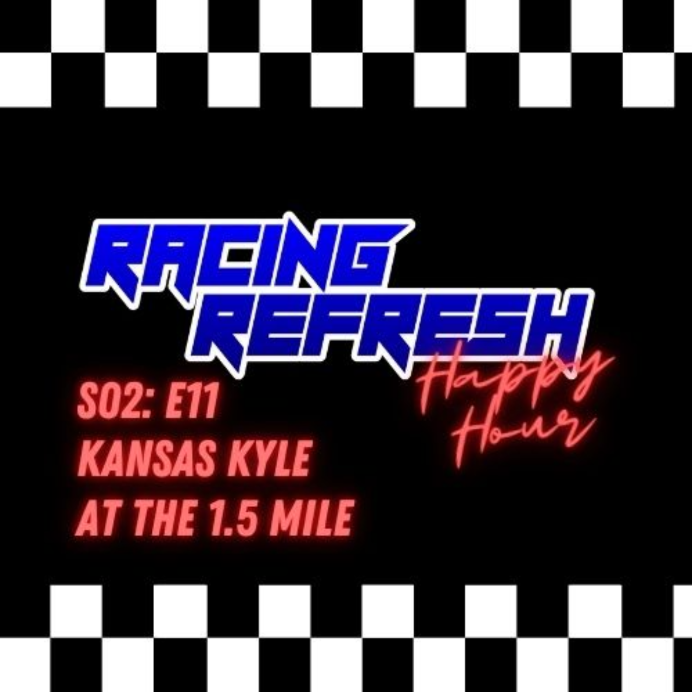 Racing Refresh Happy Hour - Episode 45 - Kansas Kyle at the 1.5 Mile episode artwork