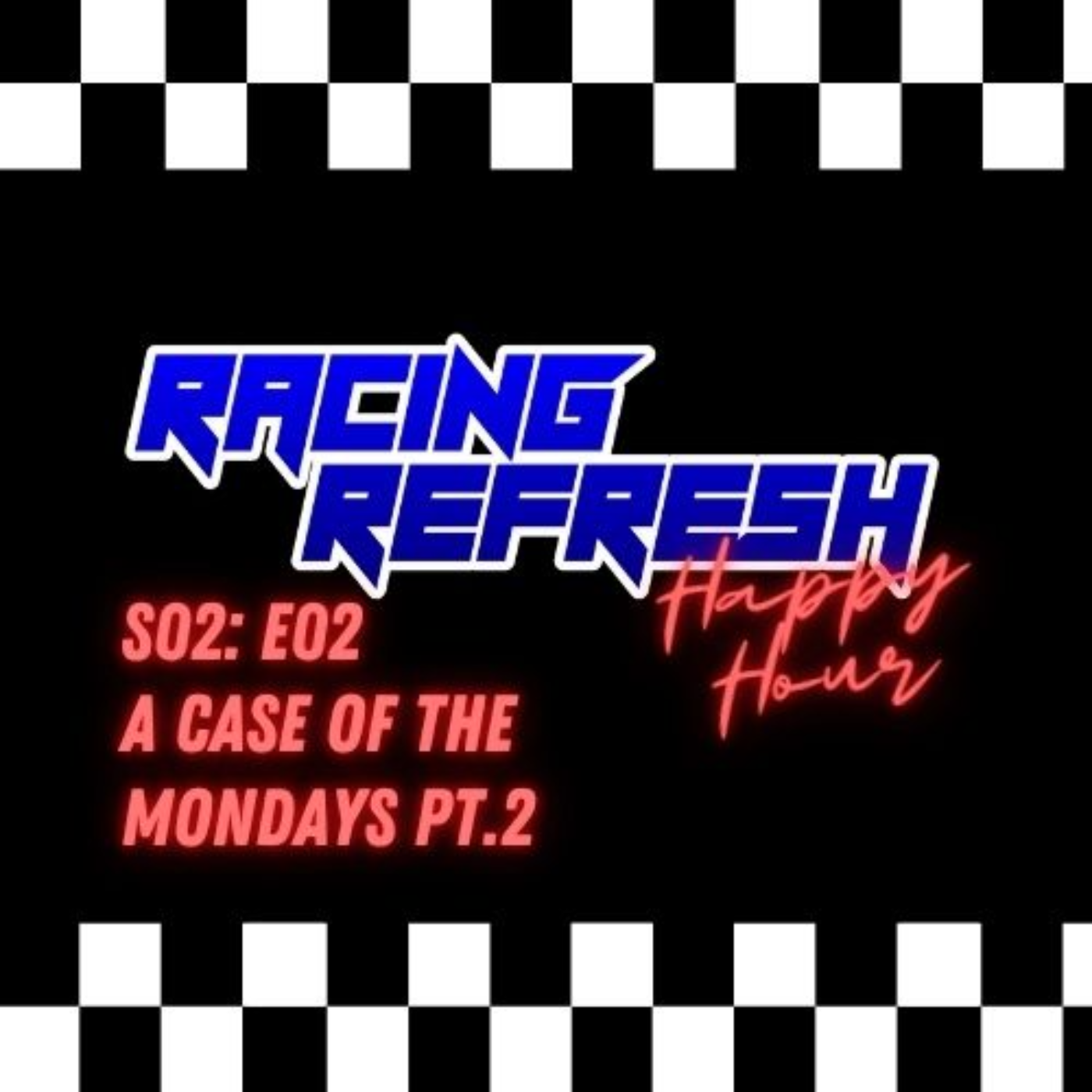 Racing Refresh Happy Hour - Episode 36 - A Case of the Mondays Pt. 2 episode artwork