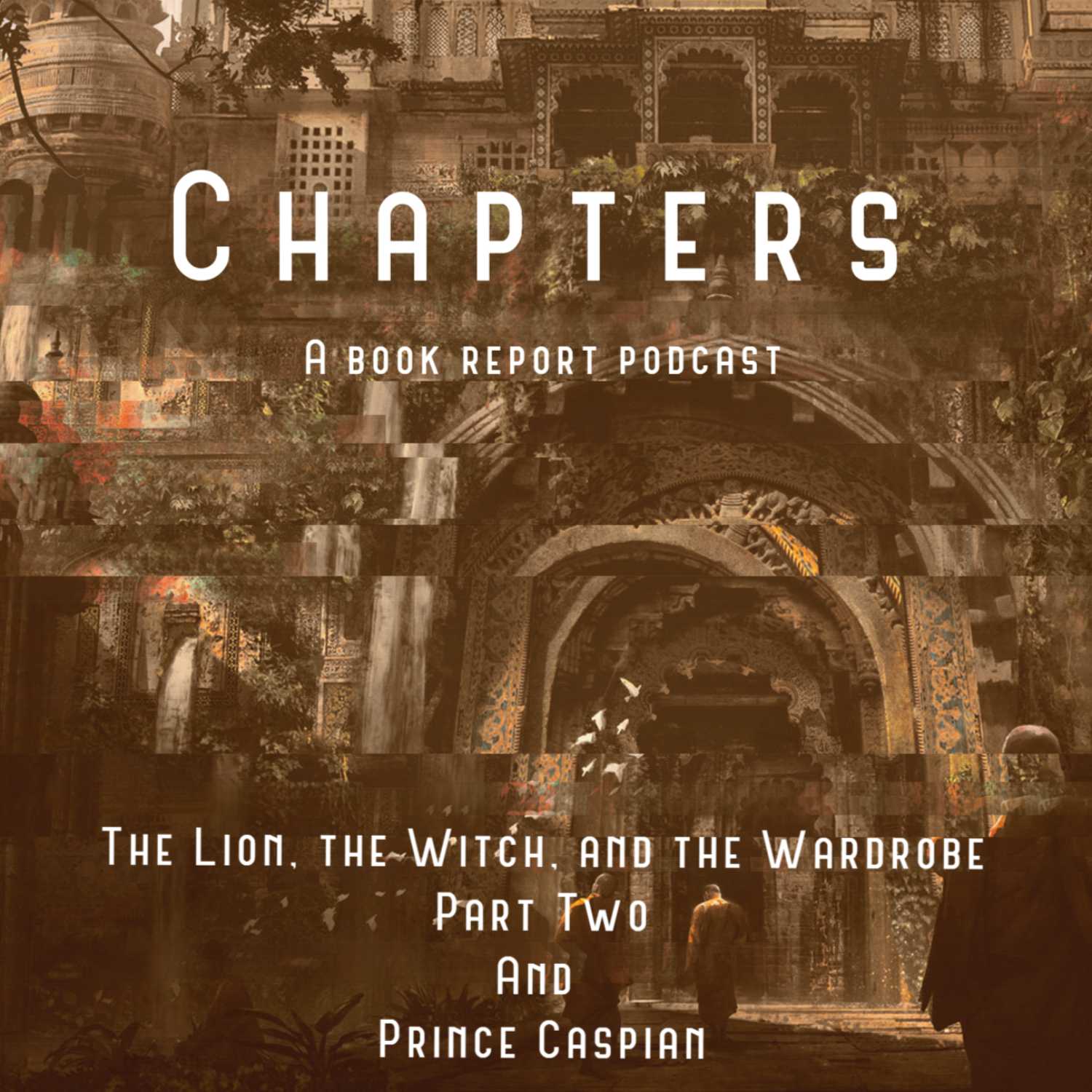 Chapters: A book report podcast - The Lion, the Witch, and the Wardrobe part II and Prince Caspian - Chapters: A book report podcast - The Lion, the Witch, and the Wardrobe part II and Prince Caspian -