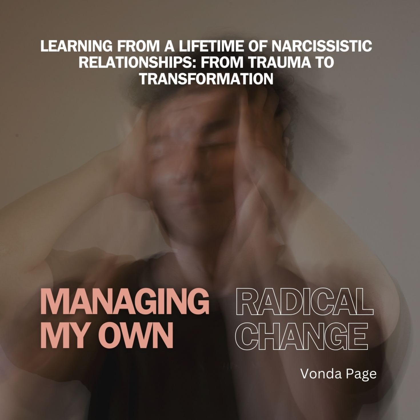 Manage Radical Change: From Trauma to Transformation  - Healing From Narcissistic  Abuse