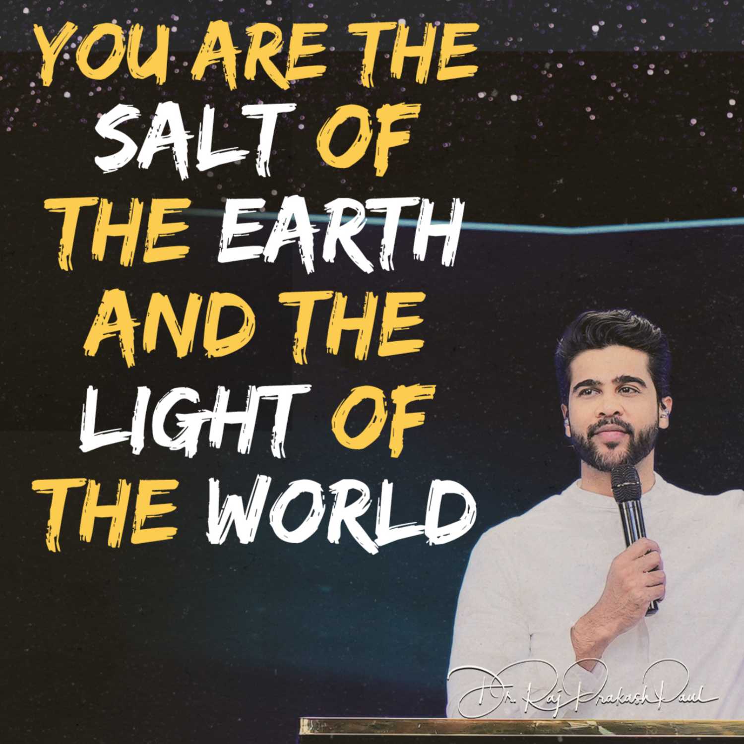 You are the salt of the earth And the light of the world