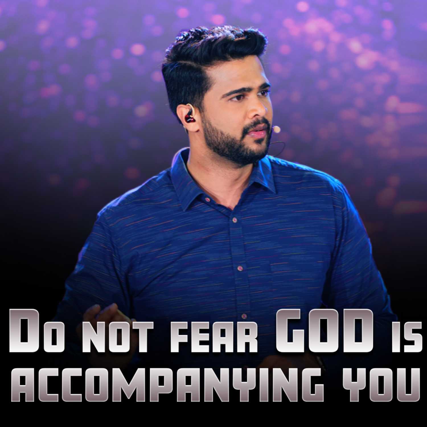 Do not fear GOD is accompanying you