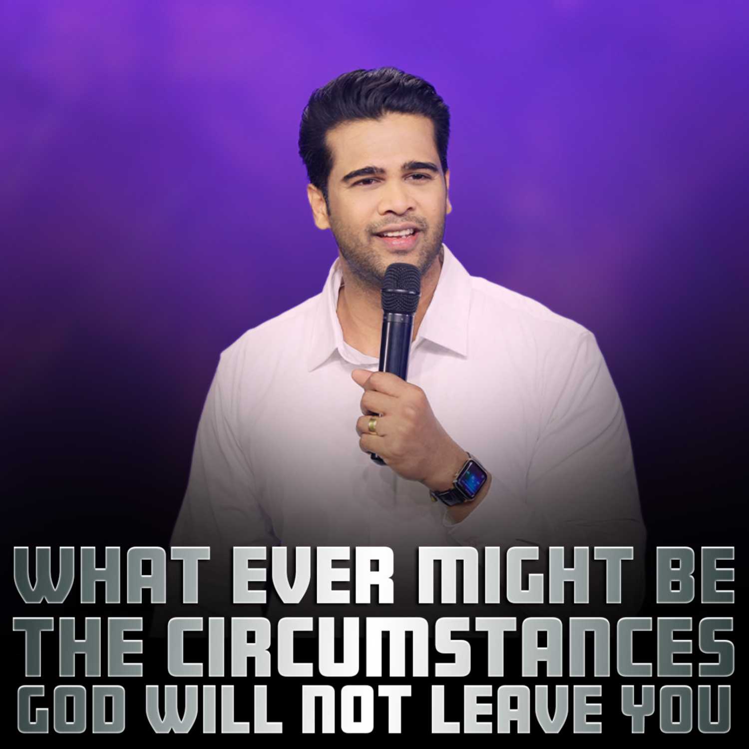 What ever might be the circumstances GOD will not leave you