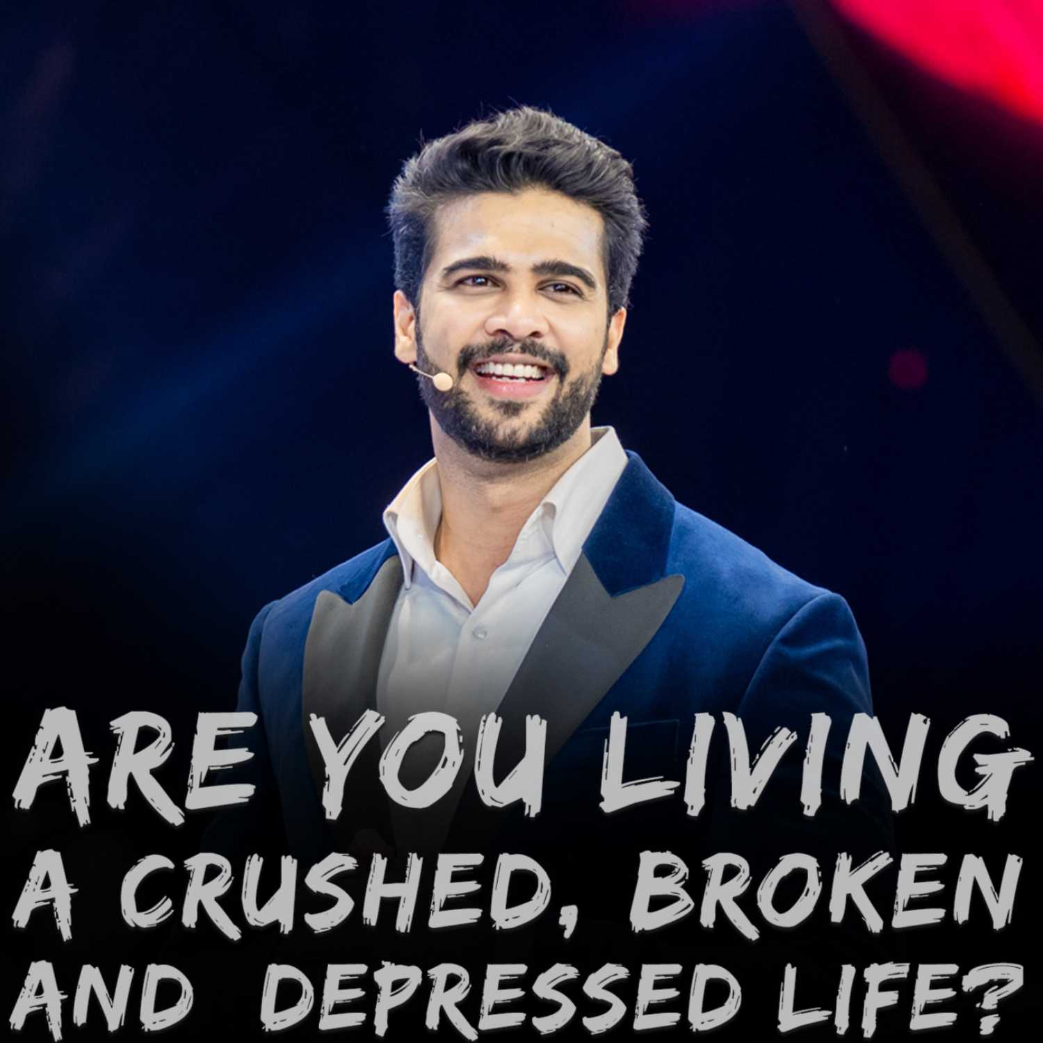 Are you living a crushed, broken and depressed life?