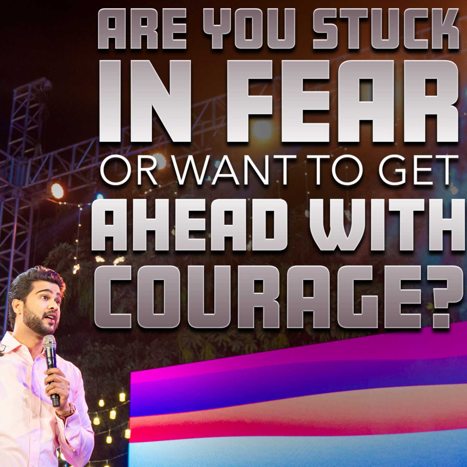 Are you stuck in Fear Or want to get ahead with Courage?
