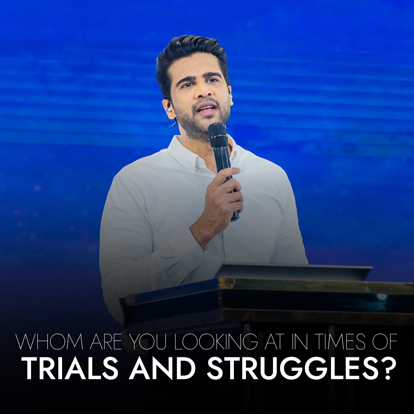 Whom are you looking at in times of trials and struggles?