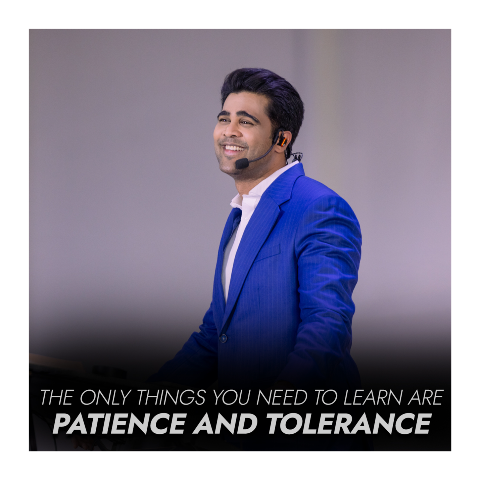 The only things you need to learn are patience and tolerance