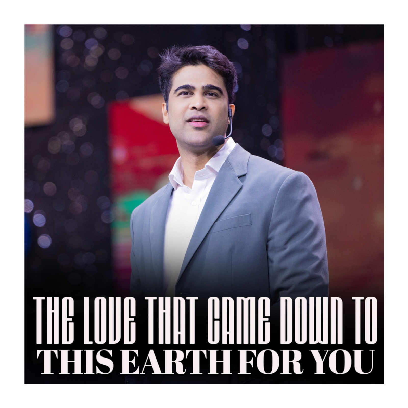 The love that came down to this earth for you