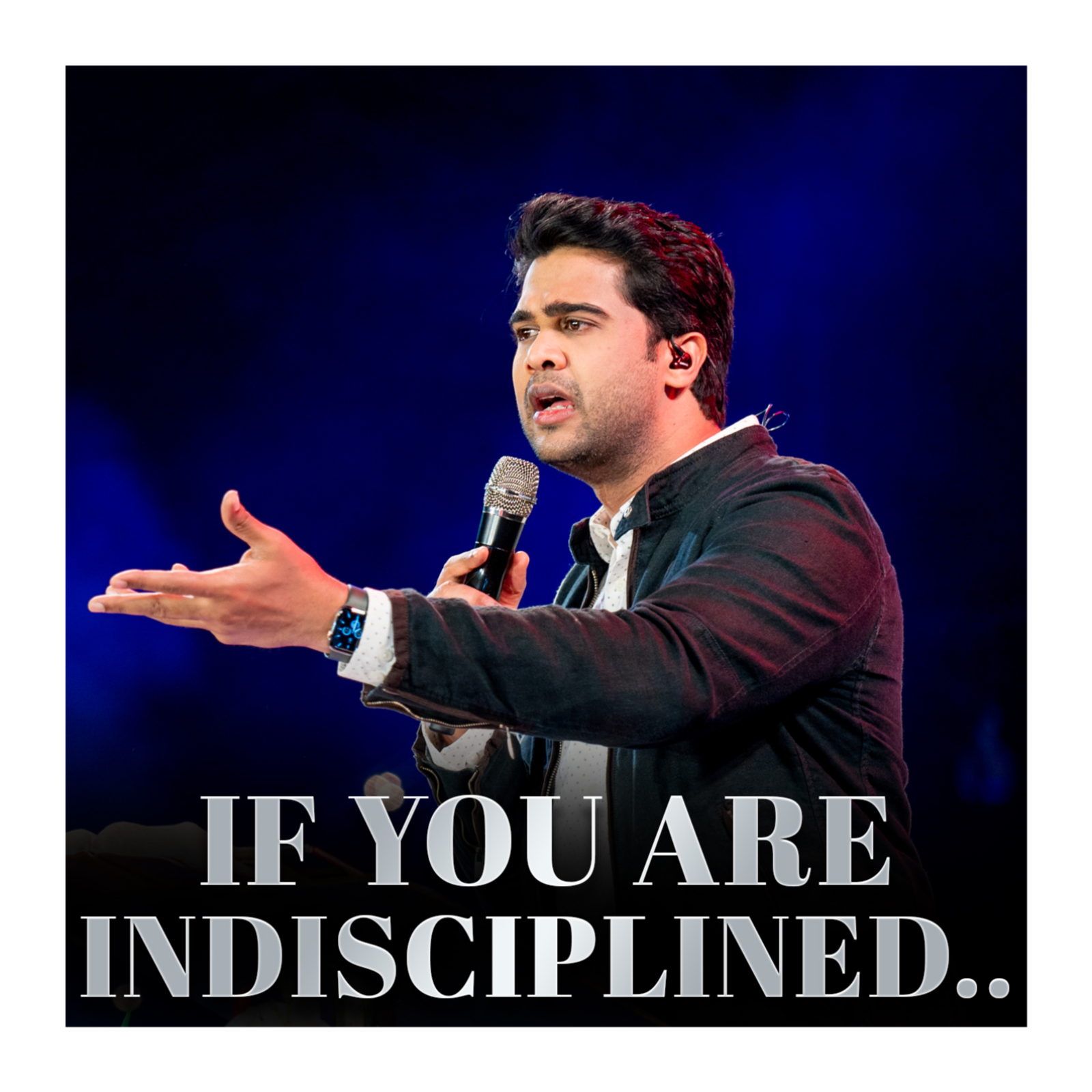 If you are indisciplined..