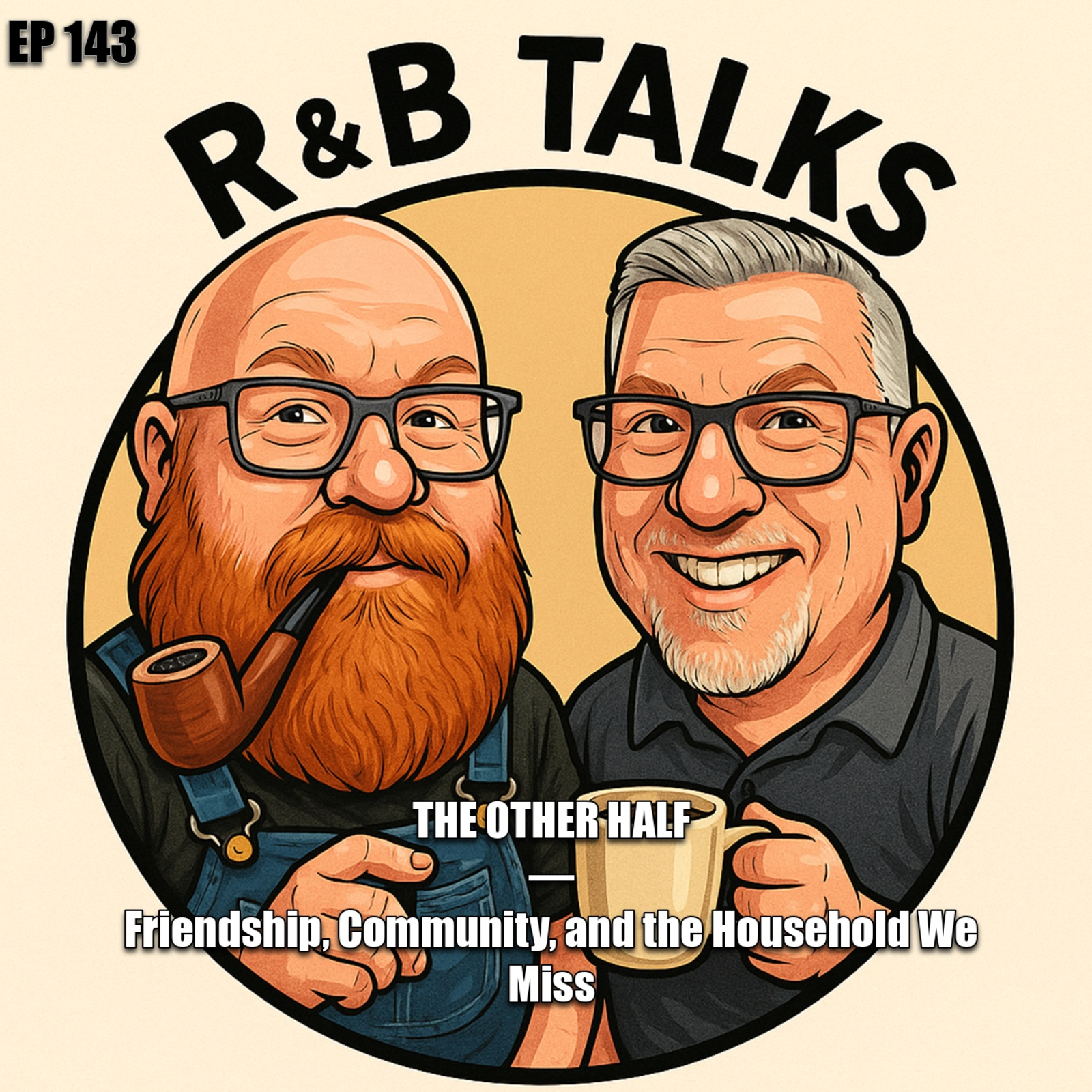 EP143 - The Other Half — Friendship, Community, and the Household We Miss