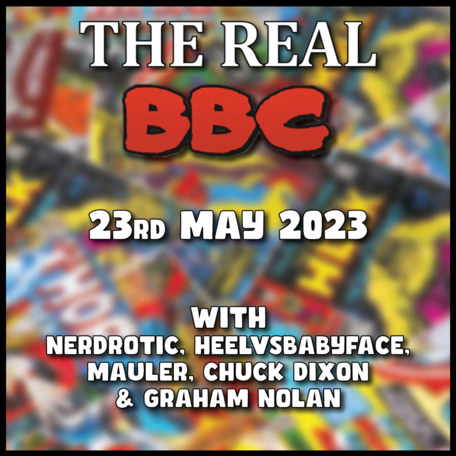 23rd May 2023 - The Real BBC w/ Graham Nolan and Chuck Dixon!!