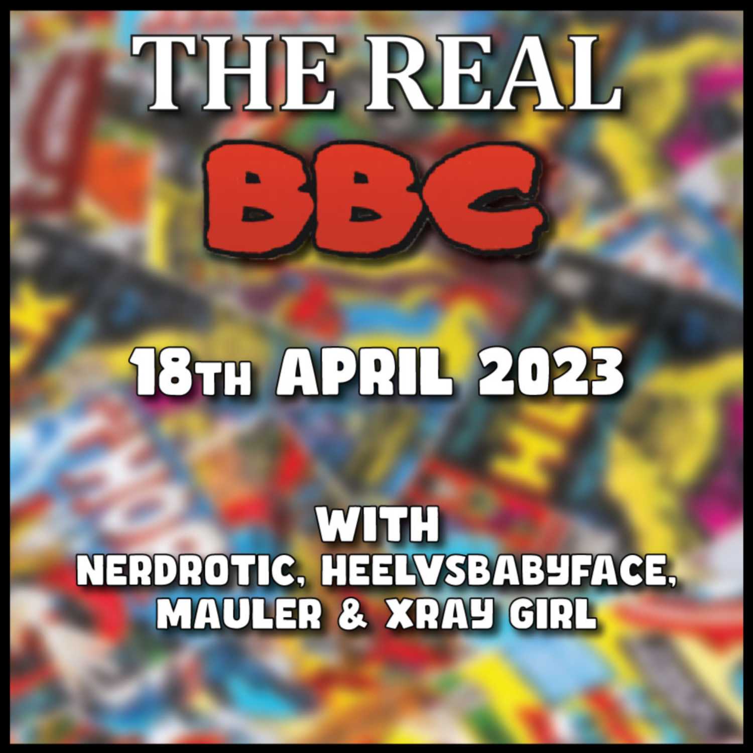 18th April 2023 - Marvel's Major DISASTER! The Real BBC w HeelvsBabyface and MauLer