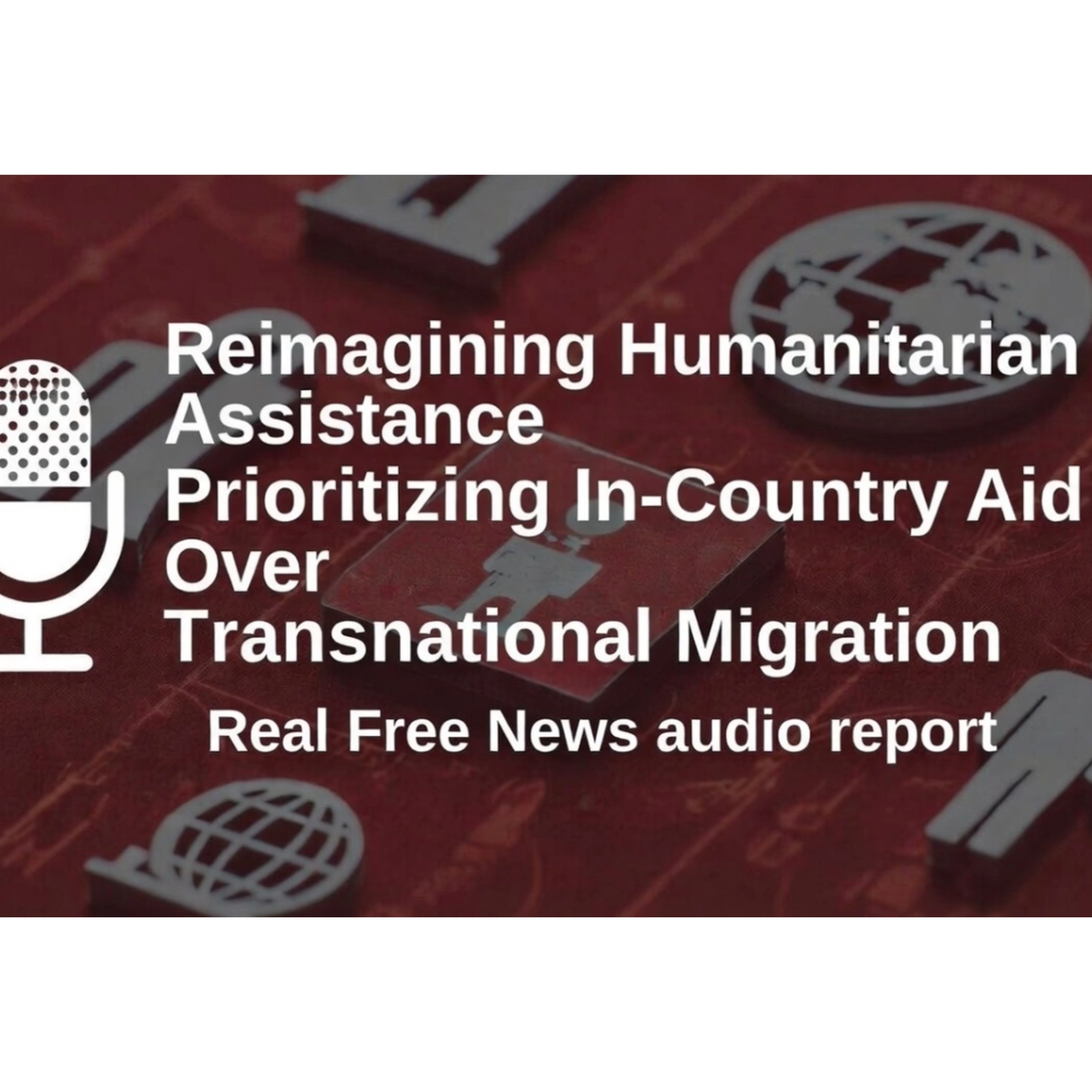 Reimagining Humanitarian Assistance Prioritizing In-Country Aid Over Transnational Migration episode artwork