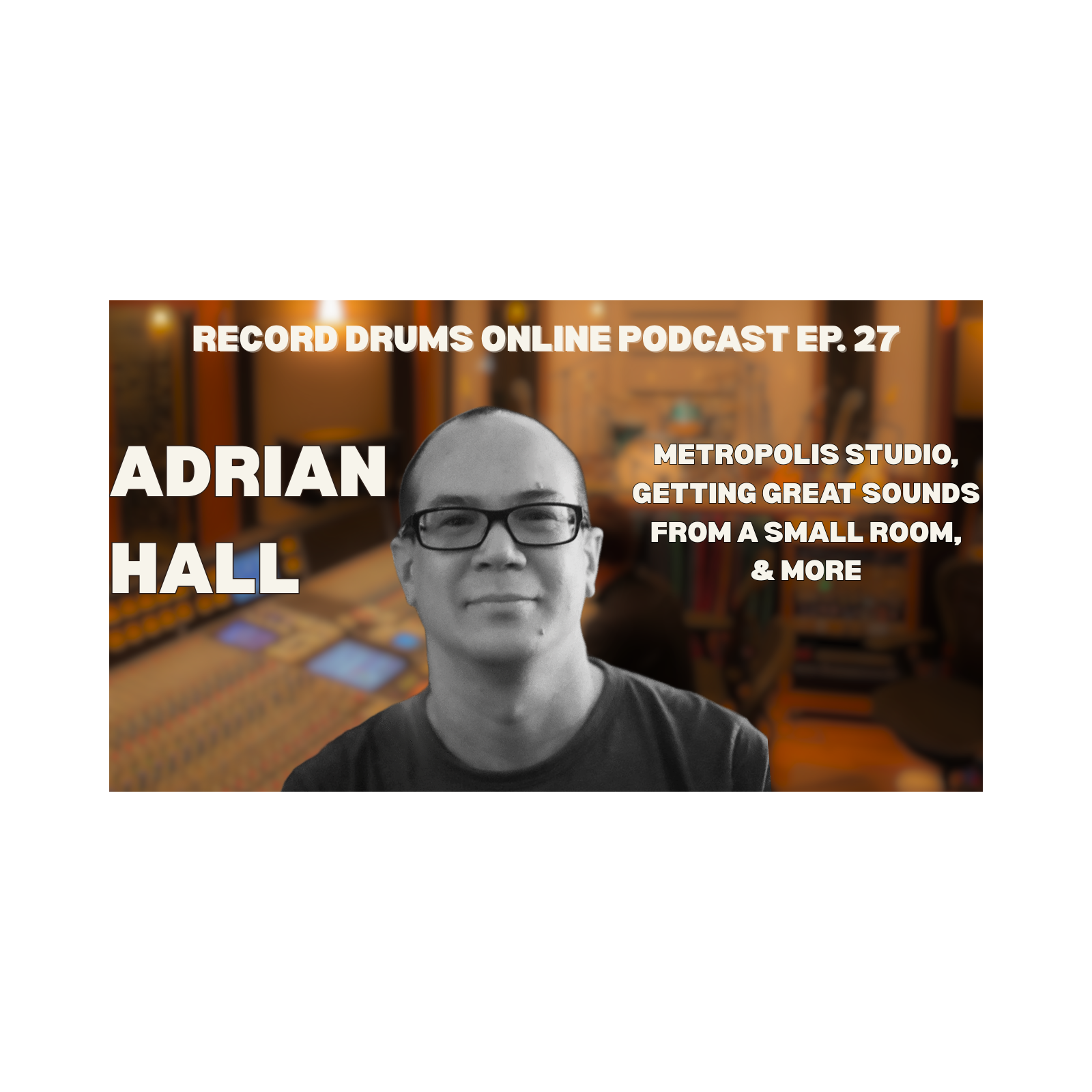 ADRIAN HALL (Metropoilis Studio, Getting Great Sounds From Small Rooms & More) episode artwork