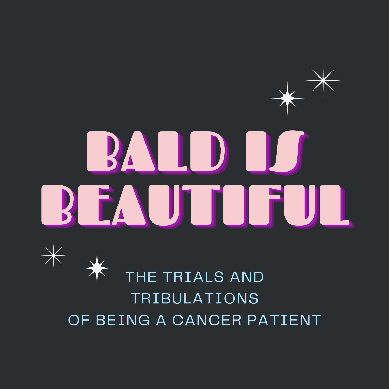 Bald is Beautiful: The Trials and Tribulations of Being A Cancer Patient 