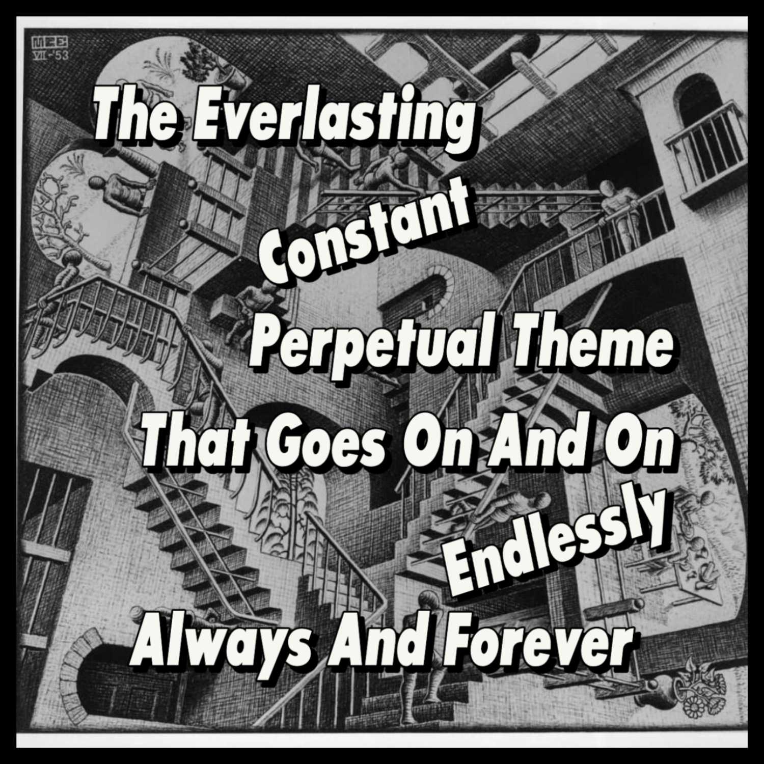 The Everlasting, Constant, Perpetual Theme that Goes On and On, Endlessly, Always and Forever: 03/17/23